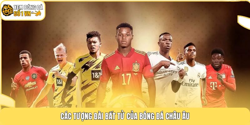 Các tượng đài bất tử của bóng đá châu Âu