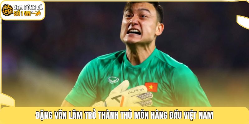 Thủ Môn Đặng Văn Lâm | Người Nhện Sinh Năm 1993 Của Tuyển VN 2 Đặng Văn Lâm trở thành thủ môn hàng đầu Việt Nam