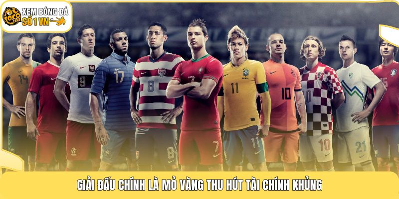 Giải đấu chính là mỏ vàng thu hút tài chính khủng