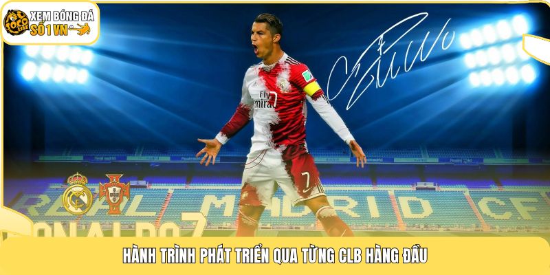 Hành trình phát triển qua từng CLB hàng đầu