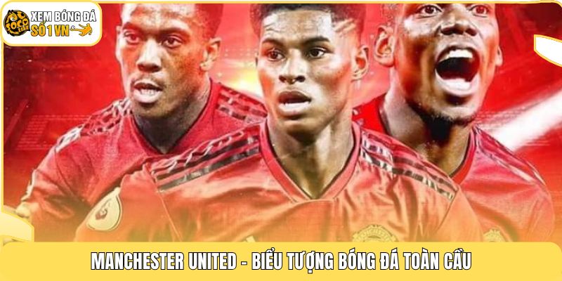 Lịch Sử Manchester United | Chặng Đường Vinh Quang Từ 1878 2 Manchester United - Biểu tượng bóng đá toàn cầu