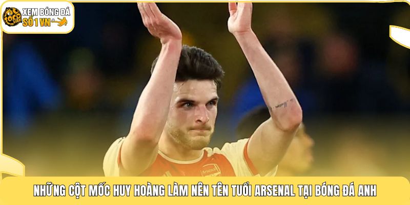 Những cột mốc huy hoàng làm nên tên tuổi Arsenal tại bóng đá Anh