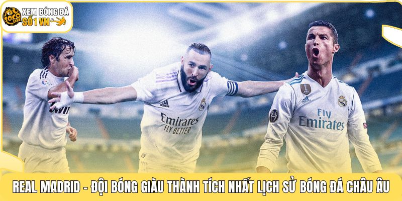 Real Madrid - Đội bóng giàu thành tích nhất lịch sử bóng đá châu Âu