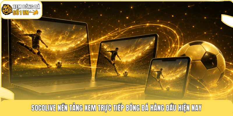 World Cup 2026 - 48 Đội Tranh Tài Và Cách Xem Trên Socolive 4 Socolive nền tảng xem trực tiếp bóng đá hàng đầu hiện nay