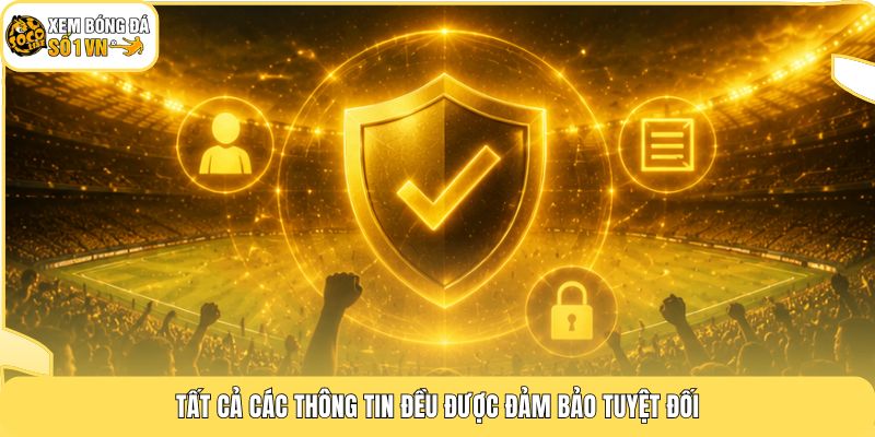 Tất cả các thông tin đều được đảm bảo tuyệt đối