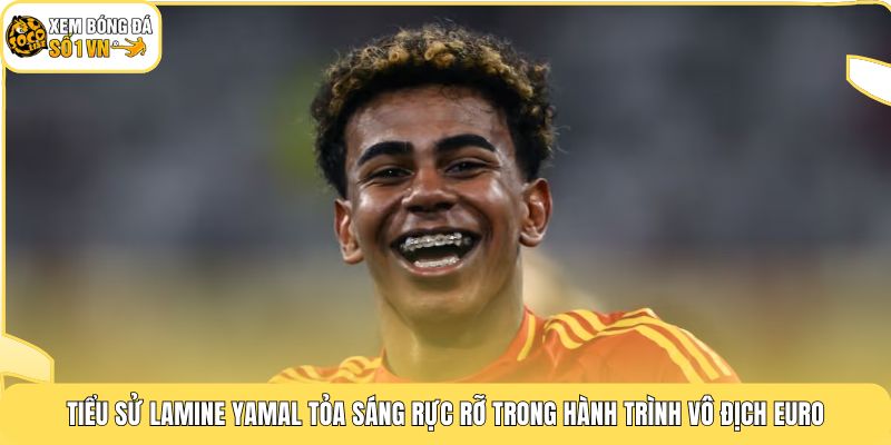 Tiểu sử Lamine Yamal tỏa sáng rực rỡ trong hành trình vô địch Euro